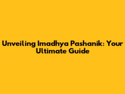 Unveiling Imadhya Pashanik: Your Ultimate Guide