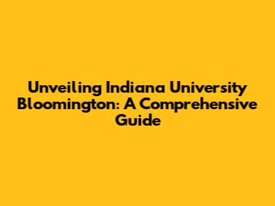 Unveiling Indiana University Bloomington: A Comprehensive Guide