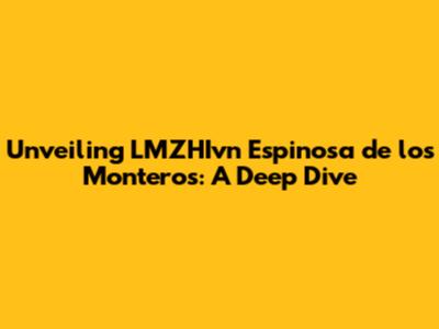 Unveiling LMZHIvn Espinosa de los Monteros: A Deep Dive