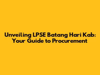 Unveiling LPSE Batang Hari Kab: Your Guide to Procurement