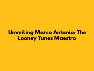 Unveiling Marco Antonio: The Looney Tunes Maestro