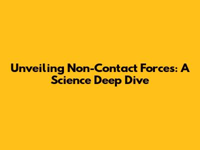 Unveiling Non-Contact Forces: A Science Deep Dive