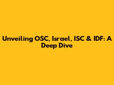 Unveiling OSC, Israel, ISC & IDF: A Deep Dive