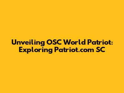 Unveiling OSC World Patriot: Exploring Patriot.com SC