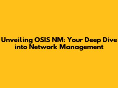 Unveiling OSIS NM: Your Deep Dive into Network Management