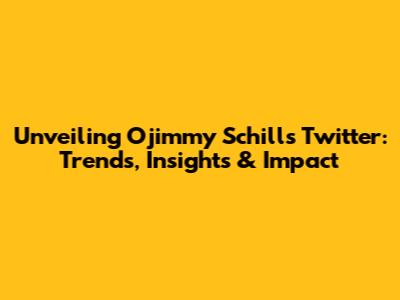 Unveiling Ojimmy Schill's Twitter: Trends, Insights & Impact