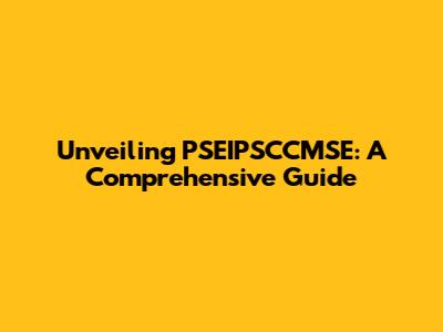 Unveiling PSEIPSCCMSE: A Comprehensive Guide