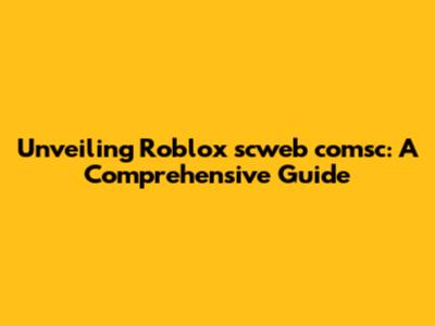 Unveiling Roblox scweb comsc: A Comprehensive Guide