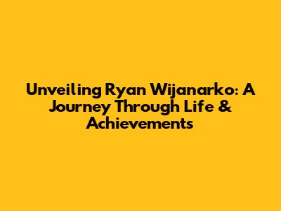 Unveiling Ryan Wijanarko: A Journey Through Life & Achievements