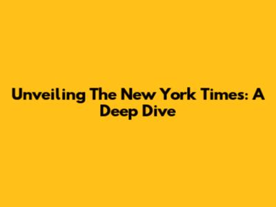 Unveiling The New York Times: A Deep Dive