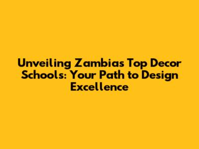 Unveiling Zambia's Top Decor Schools: Your Path to Design Excellence