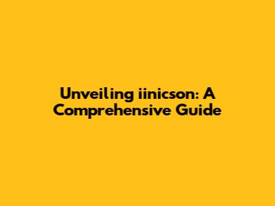 Unveiling iinicson: A Comprehensive Guide