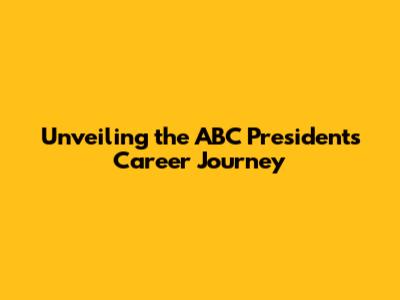 Unveiling the ABC President's Career Journey