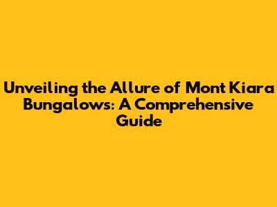 Unveiling the Allure of Mont Kiara Bungalows: A Comprehensive Guide