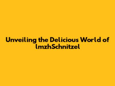 Unveiling the Delicious World of lmzhSchnitzel