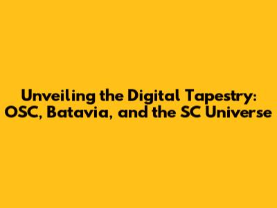 Unveiling the Digital Tapestry: OSC, Batavia, and the SC Universe