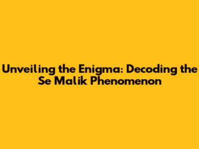 Unveiling the Enigma: Decoding the 'Se Malik' Phenomenon