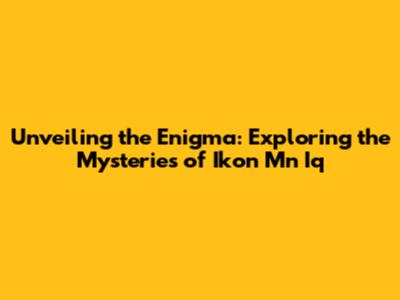 Unveiling the Enigma: Exploring the Mysteries of Ikon Mn Iq