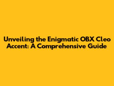 Unveiling the Enigmatic OBX Cleo Accent: A Comprehensive Guide