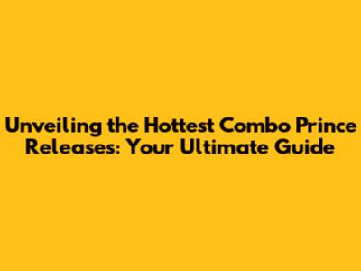 Unveiling the Hottest Combo Prince Releases: Your Ultimate Guide