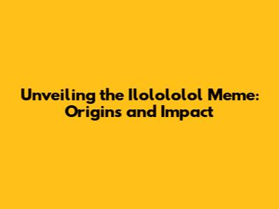 Unveiling the Ilolololol Meme: Origins and Impact
