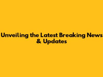 Unveiling the Latest Breaking News & Updates