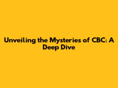 Unveiling the Mysteries of CBC: A Deep Dive