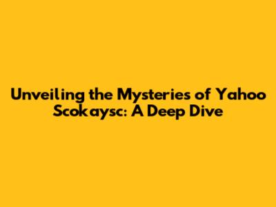 Unveiling the Mysteries of Yahoo Scokaysc: A Deep Dive