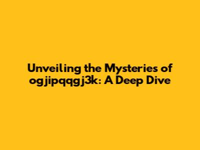 Unveiling the Mysteries of ogjipqqgj3k: A Deep Dive
