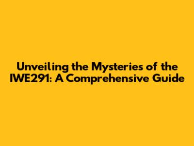 Unveiling the Mysteries of the IWE291: A Comprehensive Guide