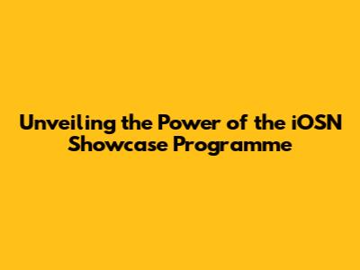 Unveiling the Power of the iOSN Showcase Programme