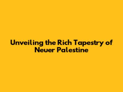 Unveiling the Rich Tapestry of Neuer Palestine