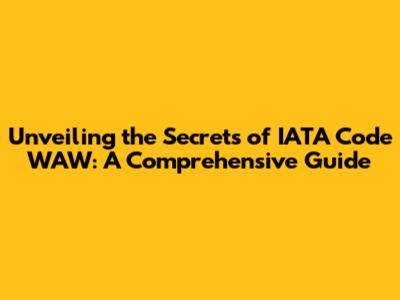 Unveiling the Secrets of IATA Code WAW: A Comprehensive Guide