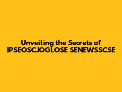 Unveiling the Secrets of IPSEOSCJOGLOSE SENEWSSCSE