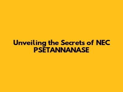 Unveiling the Secrets of NEC PSETANNANASE