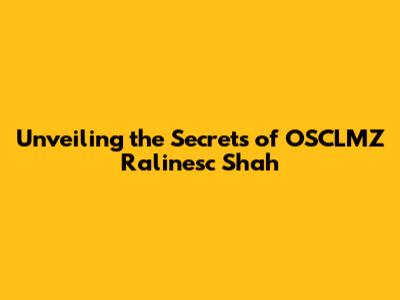 Unveiling the Secrets of OSCLMZ Ralinesc Shah