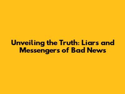 Unveiling the Truth: Liars and Messengers of Bad News