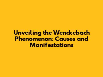 Unveiling the Wenckebach Phenomenon: Causes and Manifestations