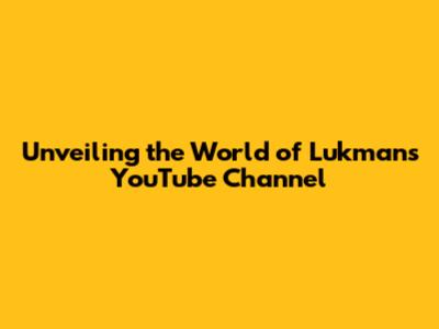 Unveiling the World of Lukman's YouTube Channel