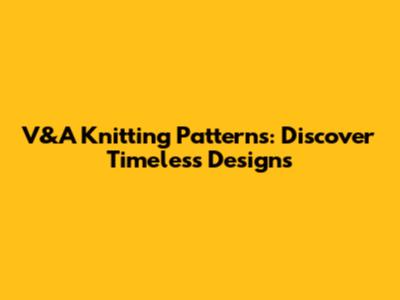 V&A Knitting Patterns: Discover Timeless Designs