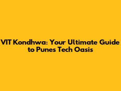 VIT Kondhwa: Your Ultimate Guide to Pune's Tech Oasis