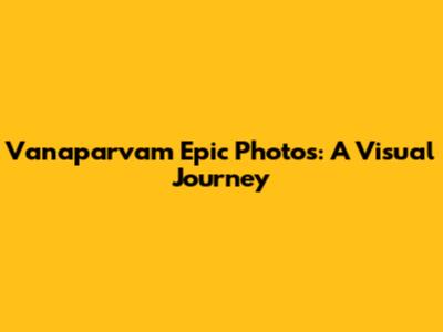 Vanaparvam Epic Photos: A Visual Journey