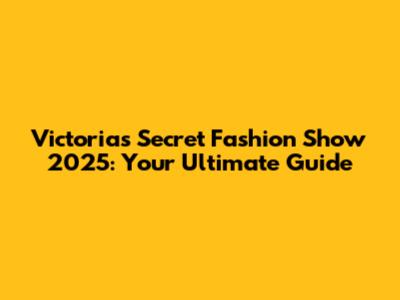 Victoria's Secret Fashion Show 2025: Your Ultimate Guide