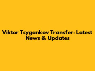 Viktor Tsygankov Transfer: Latest News & Updates