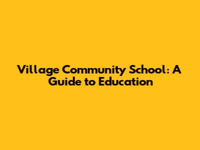 Village Community School: A Guide to Education
