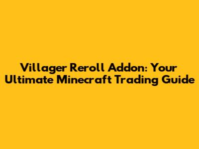 Villager Reroll Addon: Your Ultimate Minecraft Trading Guide