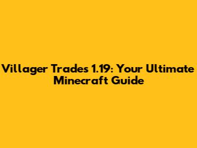 Villager Trades 1.19: Your Ultimate Minecraft Guide
