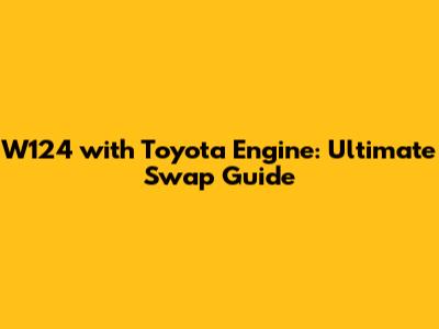 W124 with Toyota Engine: Ultimate Swap Guide