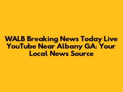 WALB Breaking News Today Live YouTube Near Albany GA: Your Local News Source