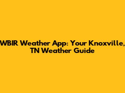 WBIR Weather App: Your Knoxville, TN Weather Guide